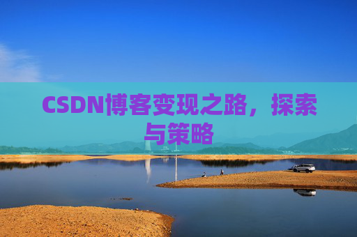 CSDN博客变现之路，探索与策略